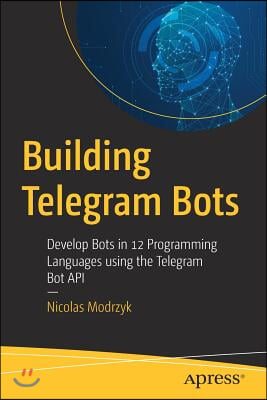 Building Telegram Bots: Develop Bots in 12 Programming Languages Using the Telegram Bot API