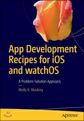 App Development Recipes for IOS and Watchos: A Problem-Solution Approach