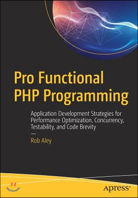 Pro Functional PHP Programming: Application Development Strategies for Performance Optimization, Concurrency, Testability, and Code Brevity