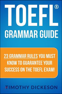 TOEFL Grammar Guide: 23 Grammar Rules You Must Know to Guarantee Your Success on the TOEFL Exam! (Paperback)