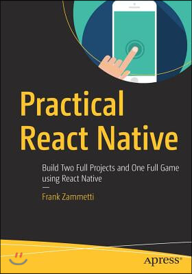 Practical React Native: Build Two Full Projects and One Full Game Using React Native