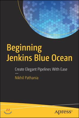 Beginning Jenkins Blue Ocean: Create Elegant Pipelines with Ease