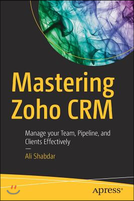 Mastering Zoho Crm: Manage Your Team, Pipeline, and Clients Effectively