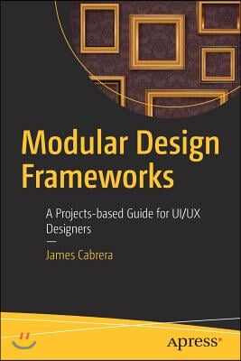 Modular Design Frameworks: A Projects-Based Guide for Ui/UX Designers