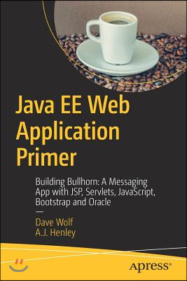 Java Ee Web Application Primer: Building Bullhorn: A Messaging App with Jsp, Servlets, Javascript, Bootstrap and Oracle