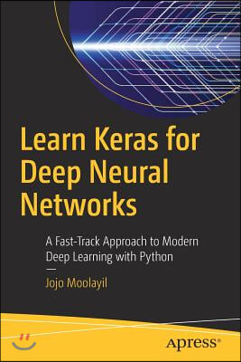 Learn Keras for Deep Neural Networks: A Fast-Track Approach to Modern Deep Learning with Python