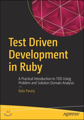 Test Driven Development in Ruby: A Practical Introduction to Tdd Using Problem and Solution Domain Analysis