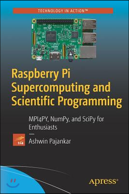 Raspberry Pi Supercomputing and Scientific Programming: MPI4PY, NumPy, and SciPy for Enthusiasts