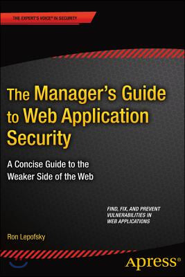 The Manager&#39;s Guide to Web Application Security: A Concise Guide to the Weaker Side of the Web