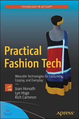 Practical Fashion Tech: Wearable Technologies for Costuming, Cosplay, and Everyday