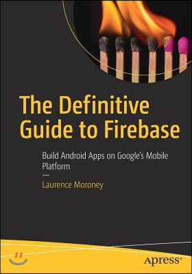 The Definitive Guide to Firebase: Build Android Apps on Google's Mobile Platform