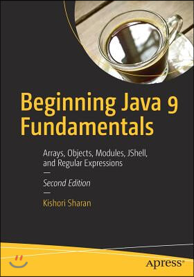 Beginning Java 9 Fundamentals: Arrays, Objects, Modules, Jshell, and Regular Expressions