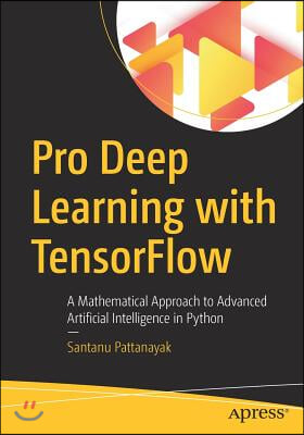 Pro Deep Learning with Tensorflow: A Mathematical Approach to Advanced Artificial Intelligence in Python