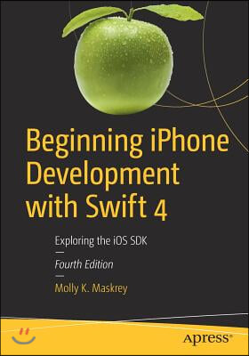 Beginning iPhone Development with Swift 4: Exploring the IOS SDK