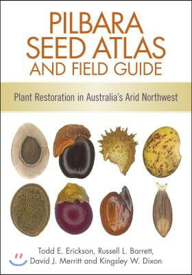 Pilbara Seed Atlas and Field Guide: Plant Restoration in Australia&#39;s Arid Northwest
