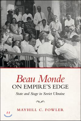 Beau Monde on Empire&#39;s Edge: State and Stage in Soviet Ukraine