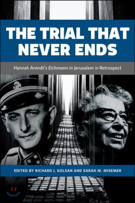 The Trial That Never Ends: Hannah Arendt's 'Eichmann in Jerusalem' in Retrospect