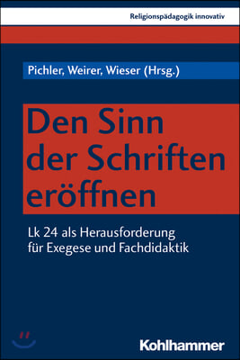 Den Sinn Der Schriften Eroffnen: Lk 24 ALS Herausforderung Fur Exegese Und Fachdidaktik