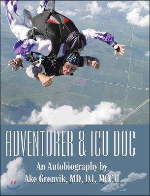 Adventurer & Icu Doc: An Autobiography by Ake Grenvik, Md, Dj, Mccm