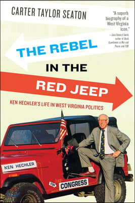 Rebel in the Red Jeep: Ken Hechler&#39;s Life in West Virginia Politics