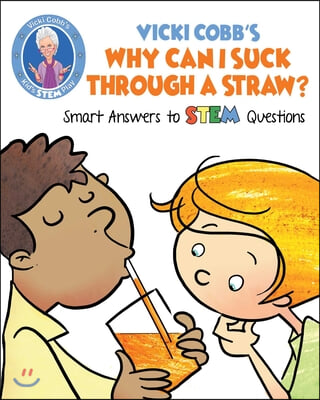 Vicki Cobb&#39;s Why Can I Suck Through a Straw?: Smart Answers to STEM Questions