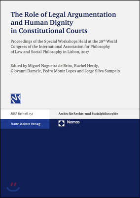 The Role of Legal Argumentation and Human Dignity in Constitutional Courts: Proceedings of the Special Workshops Held at the 28th World Congress of th