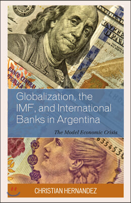 Globalization, the Imf, and International Banks in Argentina: The Model Economic Crisis