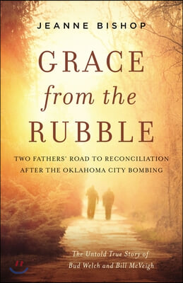 Grace from the Rubble: Two Fathers&#39; Road to Reconciliation After the Oklahoma City Bombing