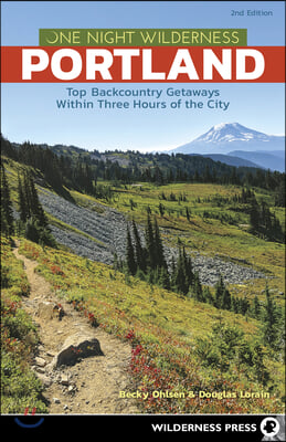 One Night Wilderness: Portland: Top Backcountry Getaways Within Three Hours of the City