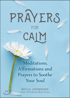 Prayers for Calm: Meditations Affirmations and Prayers to Soothe Your Soul (Healing Prayer, Spiritual Wellness, Prayer Book)