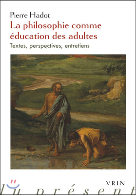 La Philosophie Comme Education Des Adultes: Textes, Perspectives, Entretiens