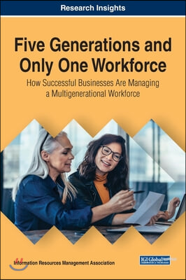 Five Generations and Only One Workforce: How Successful Businesses Are Managing a Multigenerational Workforce