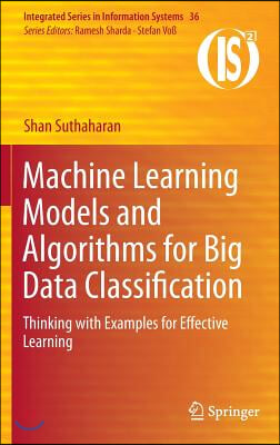 Machine Learning Models and Algorithms for Big Data Classification: Thinking with Examples for Effective Learning