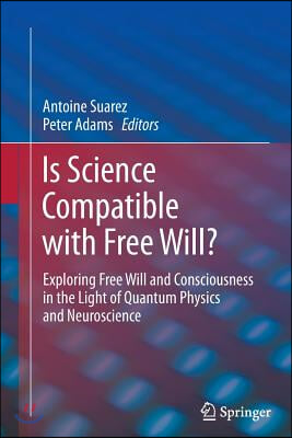 Is Science Compatible with Free Will?: Exploring Free Will and Consciousness in the Light of Quantum Physics and Neuroscience