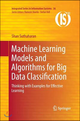 Machine Learning Models and Algorithms for Big Data Classification: Thinking with Examples for Effective Learning