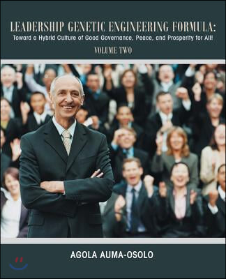 Leadership Genetic Engineering Formula: Toward a Hybrid Culture of Good Governance, Peace, and Prosperity for All! Volume Two