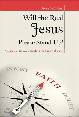 Will the Real Jesus Please Stand Up!: A Skeptical Believer&#39;s Guide to the Reality of Christ