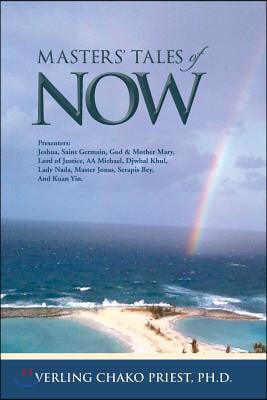 Masters' Tales of Now: Presenters: Jeshua, Saint Germain, God & Mother Mary, Lord of Justice, AA Michael, Djwhal Khul, Lady NADA, Master Jona