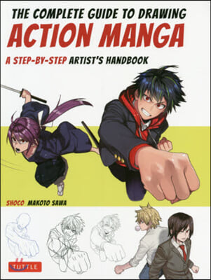 The Complete Guide to Drawing Action Manga: A Step-By-Step Artist&#39;s Handbook