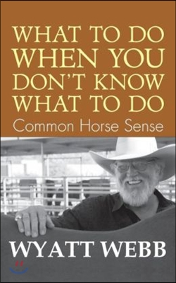 What To Do When You Don&#39;t Know What To Do: Common Horse Sense