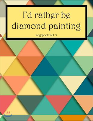 I'd Rather Be Diamond Painting Log Book Vol. 3: 8.5x11 100-Page Guided  Prompt Project Tracker (Paperback)