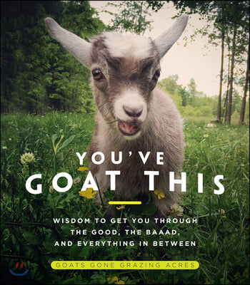 You&#39;ve Goat This: Wisdom to Get You Through the Good, the Baaad, and Everything in Between