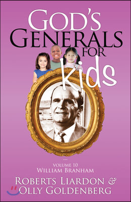 God's Generals for Kids Volume 10: William Branham