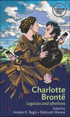 Charlotte Bronte: Legacies and Afterlives