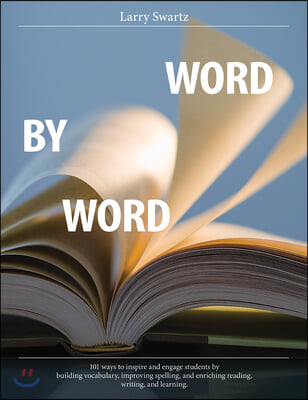 Word by Word: 101 Ways to Inspire and Engage Students by Building Vocabulary, Improving Spelling, and Enriching Reading, Writing, an