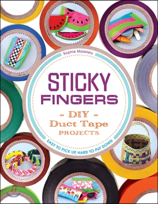 Sticky Fingers: DIY Duct Tape Projects -- Easy to Pick Up, Hard to Put Down