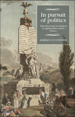 In Pursuit of Politics: Education and Revolution in Eighteenth-Century France