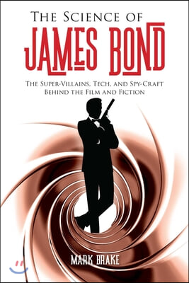 The Science of James Bond: The Super-Villains, Tech, and Spy-Craft Behind the Film and Fiction