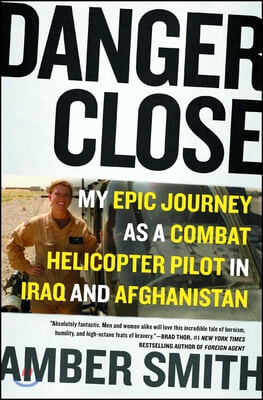 Danger Close: My Epic Journey as a Combat Helicopter Pilot in Iraq and Afghanistan