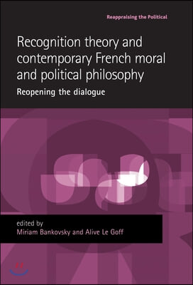 Recognition Theory and Contemporary French Moral and Political Philosophy: Reopening the Dialogue